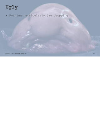 Ugly
• Nothing particularly jaw dropping.
CC BY 3.0 US, Harold A. Dost III 34
 