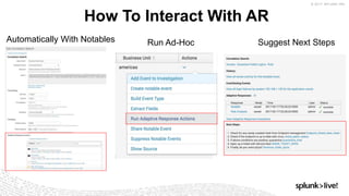 © 2017 SPLUNK INC.
How To Interact With AR
Suggest Next StepsAutomatically With Notables Run Ad-Hoc
 