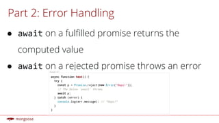 Part 2: Error Handling
● on a fulfilled promise returns the
computed value
● on a rejected promise throws an error
 