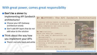 © OPITZ CONSULTING 2018 API-First-Design Seite 29
With great power, comes great responsibility
¢ Don‘t be a sinner by
implementing API Sandwich
architectures!
¢ Choose your API Gateway
architecture wisely
¢ Don‘t add API layers that do not
add value to the solution
¢ Think about the way how
you implement your APIs
¢ There‘s not only black and white
https://de.slideshare.net/luisw19/7-deadly-sins-of-api-at-devoxxuk-2019
 