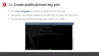 © Revelation Technologies Group, Inc. 2020 | All rights reserved. Slide 47 of 56
@Revelation_Tech
2a. Create public/private key pair
• Use ssh-keygen to create a public/private key pair.
• The public key will be added as an “API Key” to your OCI account.
• The private key will be used by your client (i.e., cURL).
 