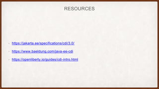RESOURCES
• https://jakarta.ee/specifications/cdi/3.0/
• https://www.baeldung.com/java-ee-cdi
• https://openliberty.io/guides/cdi-intro.html
 