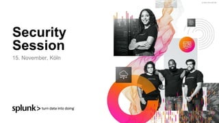 © 2022 SPLUNK INC.
Security
Session
15. November, Köln
 