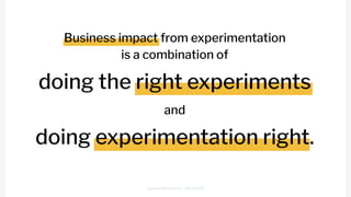 factsandfeelings.io | April 2025
Business impact from experimentation
is a combination of
doing the right experiments
and
doing experimentation right.
 