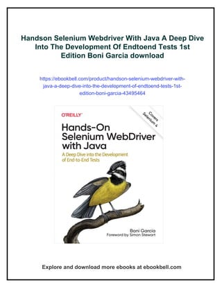 Handson Selenium Webdriver With Java A Deep Dive
Into The Development Of Endtoend Tests 1st
Edition Boni Garcia download
https://ebookbell.com/product/handson-selenium-webdriver-with-
java-a-deep-dive-into-the-development-of-endtoend-tests-1st-
edition-boni-garcia-43495464
Explore and download more ebooks at ebookbell.com
 