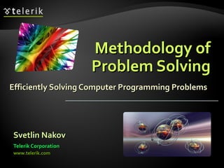 MMeetthhooddoollooggyy ooff 
PPrroobblleemm SSoollvviinngg 
EEffffiicciieennttllyy SSoollvviinngg CCoommppuutteerr PPrrooggrraammmmiinngg PPrroobblleemmss 
SSvveettlliinn NNaakkoovv 
TTeelleerriikk CCoorrppoorraattiioonn 
wwwwww..tteelleerriikk..ccoomm 
 