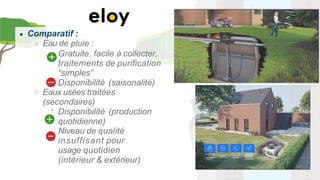 Comparatif :
Eau de pluie :
Gratuite, facile à collecter,
traitements de purification
“simples”
Disponibilité (saisonalité)
Eaux usées traitées
(secondaires)
Disponibilité (production
quotidienne)
Niveau de qualité
insuffisant pour
usage quotidien
(intérieur & extérieur)
 
