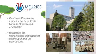 Centre de Recherche
associé à la Haute Ecole
Lucia de Brouckère à
Anderlecht
Recherche en
microbiologie appliquée et
développement de
bioprocédés
 