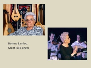 Domna Samiou.
Great Folk singer
 