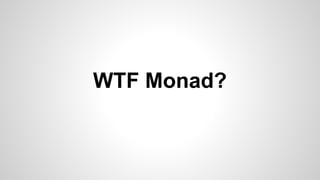 WTF Monad?
 
