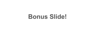 Bonus Slide!
 