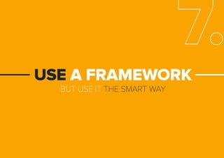 BUTUSEITTHESMARTWAY
USEAFRAMEWORK
7.
 