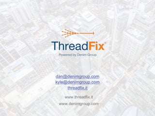 © 2019 Denim Group – All Rights Reserved
www.threadfix.it
www.denimgroup.com
19
dan@denimgroup.com
kyle@denimgroup.com
threadfix.it
 