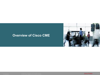 2
© 2005 Cisco Systems, Inc. All rights reserved. Cisco Public
IP Telephony
Overview of Cisco CME
 