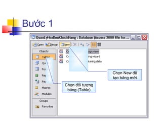Bước 1



                          Chọn New để
                          tạo bảng mới
         Chọn đối tượng
          bảng (Table)
 