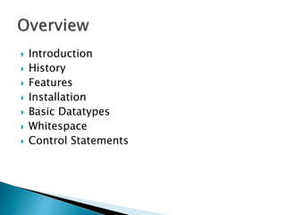  Introduction
 History
 Features
 Installation
 Basic Datatypes
 Whitespace
 Control Statements
 