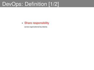 DevOps: Deﬁnition [1/2]


       • Share responsibility
         across organizational boundaries
 