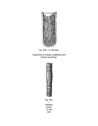Fig. 462.—½ real size.
Fragments of wooden scabbards with
bronze mountings.
Fig. 463.
—
Wooden
quiver.
¼ real
size.
 