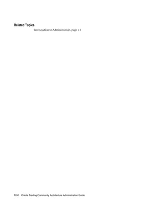 12-2    Oracle Trading Community Architecture Administration Guide
Related Topics
Introduction to Administration, page 1-1
 