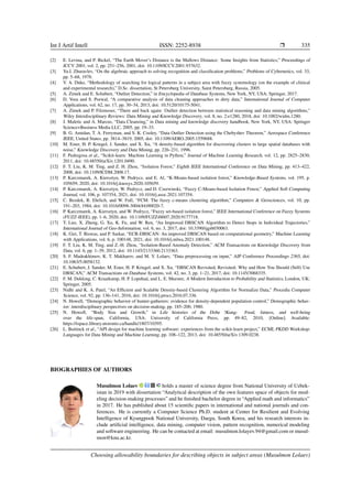 Int J Artif Intell ISSN: 2252-8938 ❒ 335
[2] E. Levina, and P. Bickel, “The Earth Mover’s Distance is the Mallows Distance: Some Insights from Statistics,” Proceedings of
ICCV 2001, vol. 2, pp. 251–256, 2001, doi: 10.1109/ICCV.2001.937632.
[3] Yu.I. Zhuravlev, “On the algebraic approach to solving recognition and classification problems,” Problems of Cybernetics, vol. 33,
pp. 5–68, 1978.
[4] V. A. Duke, “Methodology of searching for logical patterns in a subject area with fuzzy systemology (on the example of clinical
and experimental research),” D.Sc. dissertation, St Petersburg University, Saint Petersburg, Russia, 2005.
[5] A. Zimek and E. Schubert, “Outlier Detection,” in Encyclopedia of Database Systems, New York, NY, USA: Springer, 2017.
[6] D. Vora and S. Porwal, “A comparative analysis of data cleaning approaches to dirty data,” International Journal of Computer
Applications, vol. 62, no. 17, pp. 30–34, 2013, doi: 10.5120/10175-5041.
[7] A. Zimek and P. Filzmoser, “There and back again: Outlier detection between statistical reasoning and data mining algorithms,”
Wiley Interdisciplinary Reviews: Data Mining and Knowledge Discovery, vol. 8, no. 2:e1280, 2018, doi: 10.1002/widm.1280.
[8] J. Maletic and A. Marcus, “Data Cleansing,” in Data mining and knowledge discovery handbook, New York, NY, USA: Springer
Science+Business Media LLC, 2005, pp. 19–33.
[9] B. G. Amidan, T. A. Ferryman, and S. K. Cooley, “Data Outlier Detection using the Chebyshev Theorem,” Aerospace Conference
IEEE, United States, pp. 3814–3819, 2005, doi: 10.1109/AERO.2005.1559688.
[10] M. Ester, H. P. Kriegel, J. Sander, and X. Xu, “A density-based algorithm for discovering clusters in large spatial databases with
noise,” Knowledge Discovery and Data Mining, pp. 226–231, 1996.
[11] F. Pedregosa et al., “Scikit-learn: Machine Learning in Python,” Journal of Machine Learning Research, vol. 12, pp. 2825–2830,
2011, doi: 10.48550/arXiv.1201.0490.
[12] F. T. Liu, K. M. Ting, and Z. H. Zhou, “Isolation Forest,” Eighth IEEE International Conference on Data Mining, pp. 413–422,
2008, doi: 10.1109/ICDM.2008.17.
[13] P. Karczmarek, A. Kiersztyn, W. Pedrycz, and E. Al, “K-Means-based isolation forest,” Knowledge-Based Systems, vol. 195, p.
105659, 2020, doi: 10.1016/j.knosys.2020.105659.
[14] P. Karczmarek, A. Kiersztyn, W. Pedrycz, and D. Czerwinski, “Fuzzy C-Means-based Isolation Forest,” Applied Soft Computing
Journal, vol. 106, p. 107354, 2021, doi: 10.1016/j.asoc.2021.107354.
[15] C. Bezdek, R. Ehrlich, and W. Full, “FCM: The fuzzy c-means clustering algorithm,” Computers  Geosciences, vol. 10, pp.
191–203, 1984, doi: 10.1016/0098-3004(84)90020-7.
[16] P. Karczmarek, A. Kiersztyn, and W. Pedrycz, “Fuzzy set-based isolation forest,” IEEE International Conference on Fuzzy Systems
(FUZZ-IEEE), pp. 1–6, 2020, doi: 10.1109/FUZZ48607.2020.9177718.
[17] T. Luo, X. Zheng, G. Xu, K. Fu, and W. Ren, “An Improved DBSCAN Algorithm to Detect Stops in Individual Trajectories,”
International Journal of Geo-Information, vol. 6, no. 3, 2017, doi: 10.3390/ijgi6030063.
[18] K. Giri, T. Biswas, and P. Sarkar, “ECR-DBSCAN: An improved DBSCAN based on computational geometry,” Machine Learning
with Applications, vol. 6, p. 100148, 2021, doi: 10.1016/j.mlwa.2021.100148.
[19] F. T. Liu, K. M. Ting, and Z.-H. Zhou, “Isolation-Based Anomaly Detection,” ACM Transactions on Knowledge Discovery from
Data, vol. 6, pp. 1–39, 2012, doi: 10.1145/2133360.2133363.
[20] S. F. Madrakhimov, K. T. Makharov, and M. Y. Lolaev, “Data preprocessing on input,” AIP Conference Proceedings 2365, doi:
10.1063/5.0058132.
[21] E. Schubert, J. Sander, M. Ester, H. P. Kriegel, and X. Xu, “DBSCAN Revisited, Revisited: Why and How You Should (Still) Use
DBSCAN,” ACM Transactions on Database Systems, vol. 42, no. 3, pp. 1–21, 2017, doi: 10.1145/3068335.
[22] F. M. Dekking, C. Kraaikamp, H. P. Lopuhaä, and L. E. Meester, A Modern Introduction to Probability and Statistics, London, UK:
Springer, 2005.
[23] Nidhi and K. A. Patel, “An Efficient and Scalable Density-based Clustering Algorithm for Normalize Data,” Procedia Computer
Science, vol. 92, pp. 136–141, 2016, doi: 10.1016/j.procs.2016.07.336.
[24] N. Howell, “Demographic behavior of hunter-gatherers: evidence for density-dependent population control,” Demographic behav-
ior: interdisciplinary perspectives on decision-making, pp. 185–200, 1980.
[25] N. Howell, “Body Size and Growth,” in Life histories of the Dobe !Kung: Food, fatness, and well-being
over the life-span, California, USA: University of California Press, pp. 49–82, 2010, [Online]. Available:
https://tspace.library.utoronto.ca/handle/1807/10395.
[26] L. Buitinck et al., “API design for machine learning software: experiences from the scikit-learn project,” ECML PKDD Workshop:
Languages for Data Mining and Machine Learning, pp. 108–122, 2013, doi: 10.48550/arXiv.1309.0238.
BIOGRAPHIES OF AUTHORS
Musulmon Lolaev holds a master of science degree from National University of Uzbek-
istan in 2019 with dissertation “Analytical description of the own features space of objects for mod-
eling decision-making processes” and he finished bachelor degree in “Applied math and informatics”
in 2017. He has published about 15 scientific papers in international and national journals and con-
ferences. He is currently a Computer Science Ph.D. student at Center for Resilient and Evolving
Intelligence of Kyungpook National University, Daegu, South Korea, and his research interests in-
clude artificial intelligence, data mining, computer vision, pattern recognition, numerical modeling
and software engineering. He can be contacted at email: musulmon.lolayev.94@gmail.com or musul-
mon@knu.ac.kr.
Choosing allowability boundaries for describing objects in subject areas (Musulmon Lolaev)
 