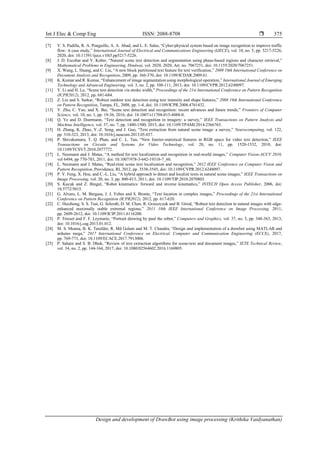 Int J Elec & Comp Eng ISSN: 2088-8708 
Design and development of DrawBot using image processing (Krithika Vaidyanathan)
375
[7] V. S. Padilla, R. A. Ponguillo, A. A. Abad, and L. E. Salas, “Cyber-physical system based on image recognition to improve traffic
flow: A case study,” International Journal of Electrical and Communications Engineering (IJECE), vol. 10, no. 5, pp. 5217-5226,
2020, doi: 10.11591/ijece.v10i5.pp5217-5226.
[8] J. D. Escobar and V. Kober, “Natural scene text detection and segmentation using phase-based regions and character retrieval,”
Mathematical Problems in Engineering, Hindwai, vol. 2020, 2020, Art. no. 7067251, doi: 10.1155/2020/7067251.
[9] X. Wang, L. Huang, and C. Liu, “A new block partitioned text feature for text verification,” 2009 10th International Conference on
Document Analysis and Recognition, 2009, pp. 366-370, doi: 10.1109/ICDAR.2009.61.
[10] K. Kumar and R. Kumar, “Enhancement of image segmentation using morphological operation,” International Journal of Emerging
Technology and Advanced Engineering, vol. 3, no. 2, pp. 108-111, 2013, doi: 10.1109/CVPR.2012.6248097.
[11] Y. Li and H. Lu, “Scene text detection via stroke width,” Proceedings of the 21st International Conference on Pattern Recognition
(ICPR2012), 2012, pp. 681-684.
[12] Z. Liu and S. Sarkar, “Robust outdoor text detection using text intensity and shape features,” 2008 19th International Conference
on Pattern Recognition, Tampa, FL, 2008, pp. 1-4, doi: 10.1109/ICPR.2008.4761432.
[13] Y. Zhu, C. Yao, and X. Bai, “Scene text detection and recognition: recent advances and future trends,” Frontiers of Computer
Science, vol. 10, no. 1, pp. 19-36, 2016, doi: 10.1007/s11704-015-4488-0.
[14] Q. Ye and D. Doermann, “Text detection and recognition in imagery: a survey,” IEEE Transactions on Pattern Analysis and
Machine Intelligence, vol. 37, no. 7, pp. 1480-1500, 2015, doi: 10.1109/TPAMI.2014.2366765.
[15] H. Zhang, K. Zhao, Y.-Z. Song, and J. Guo, “Text extraction from natural scene image: a survey,” Neurocomputing, vol. 122,
pp. 310-323, 2013, doi: 10.1016/j.neucom.2013.05.037.
[16] P. Shivakumara, T. Q. Phan, and C. L. Tan, “New fourier-statistical features in RGB space for video text detection,” IEEE
Transactions on Circuits and Systems for Video Technology, vol. 20, no. 11, pp. 1520-1532, 2010, doi:
10.1109/TCSVT.2010.2077772.
[17] L. Neumann and J. Matas, “A method for text localization and recognition in real-world images,” Computer Vision-ACCV 2010,
vol 6494, pp 770-783, 2011, doi: 10.1007/978-3-642-19318-7_60.
[18] L. Neumann and J. Matas, “Real-time scene text localization and recognition,” 2012 IEEE Conference on Computer Vision and
Pattern Recognition, Providence, RI, 2012, pp. 3538-3545, doi: 10.1109/CVPR.2012.6248097.
[19] P. Y. Feng, X. Hou, and C.-L. Liu, “A hybrid approach to detect and localize texts in natural scene images,” IEEE Transactions on
Image Processing, vol. 20, no. 3, pp. 800-813, 2011, doi: 10.1109/TIP.2010.2070803.
[20] S. Kucuk and Z. Bingul, “Robot kinematics: forward and inverse kinematics,” INTECH Open Access Publisher, 2006, doi:
10.5772/5015.
[21] G. Alvaro, L. M. Bergasa, J. J. Yebes and S. Bronte, “Text location in complex images,” Proceedings of the 21st International
Conference on Pattern Recognition (ICPR2012), 2012, pp. 617-620.
[22] C. Huizhong, S. S. Tsai, G. Schroth, D. M. Chen, R. Grzeszczuk and B. Girod, “Robust text detection in natural images with edge-
enhanced maximally stable extremal regions,” 2011 18th IEEE International Conference on Image Processing, 2011,
pp. 2609-2612, doi: 10.1109/ICIP.2011.6116200.
[23] P. Tresset and F. F. Leymarie, “Portrait drawing by paul the robot,” Computers and Graphics, vol. 37, no. 5, pp. 348-363, 2013,
doi: 10.1016/j.cag.2013.01.012.
[24] M. S. Munna, B. K. Tarafder, R. Md Golam and M. T. Chandra, “Design and implementation of a drawbot using MATLAB and
arduino mega,” 2017 International Conference on Electrical, Computer and Communication Engineering (ECCE), 2017,
pp. 769-773, doi: 10.1109/ECACE.2017.7913006.
[25] P. Sahare and S. B. Dhok, “Review of text extraction algorithms for scene-text and document images,” IETE Technical Review,
vol. 34, no. 2, pp. 144-164, 2017, doi: 10.1080/02564602.2016.1160805.
 