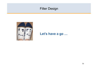 Filter Design




Let’s have a go …




                    50
 