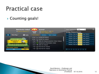  Counting goals!
07/10/2016
David Montero - Challenges and
Approaces to Automation Testing
of Software 12
 