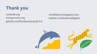 rocksdb.org
mongorocks.org
github.com/facebook/mysql-5.6
Thank you
smalldatum.blogspot.com
twitter.com/markcallaghan
 
