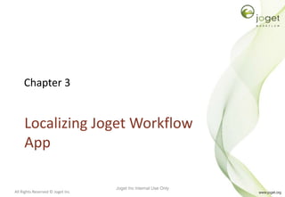 All Rights Reserved © Joget Inc
Chapter 3
Localizing Joget Workflow
App
Joget Inc Internal Use Only
 