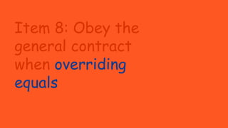 Item 8: Obey the
general contract
when overriding
equals
 