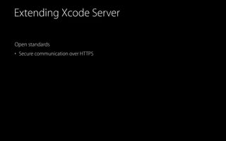 Extending Xcode Server
Open standards
• Secure communication over HTTPS
 
