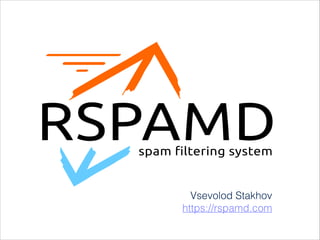 Vsevolod Stakhov
https://rspamd.com
 