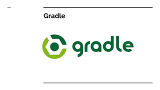 Gradle
 