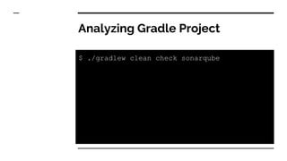 Analyzing Gradle Project
$ ./gradlew clean check sonarqube
 