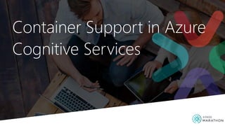 Container Support in Azure
Cognitive Services
 