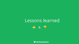 Lessons learned
👍 & 👎
@nikolasburk
 