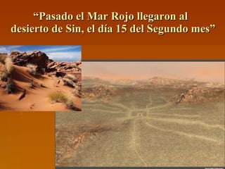 “ Pasado el Mar Rojo llegaron al    desierto de Sin, el día 15 del Segundo mes” 