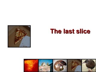 The last slice
The last slice
 