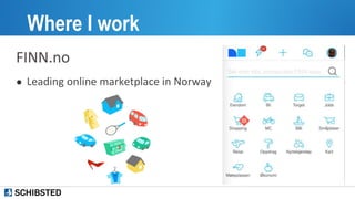 Where I work
FINN.no
● Leading online marketplace in Norway
 