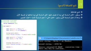 ‫اإلضافة‬ ‫تابع‬(‫الدمج‬)
‫التابع‬strcat
‫وسيطني‬:‫الوسيط‬ ‫إىل‬ ‫إضافتها‬ ‫يد‬‫ر‬‫ن‬ ‫اليت‬ ‫السلسلة‬ ‫الثاين‬ ،‫عليها‬ ‫نضيف‬ ‫أن‬ ‫يد‬‫ر‬‫ن‬ ‫اليت‬ ‫السلسلة‬ ‫األول‬‫األول‬.
‫يساوي‬ ‫األوىل‬ ‫السلسلة‬ ‫حجم‬ ‫أن‬ ‫اعاة‬‫ر‬‫م‬:‫احلايل‬ ‫احلجم‬+‫الثانية‬ ‫السلسلة‬ ‫حجم‬+‫الصفري‬ ‫احملرف‬.
23
 