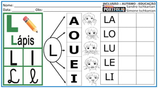 Nome: ______________________________________________
Data: ____________ Obs: _______________________________
LA
LO
LU
LE
LI
L
 