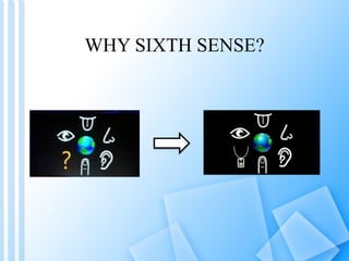 WHY SIXTH SENSE? 