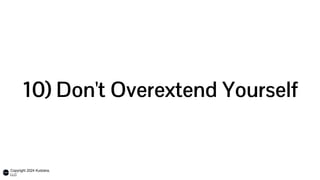 Copyright 2024 Kudzera,
LLC
10) Don't Overextend Yourself
 