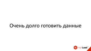 Очень долго готовить данные
 