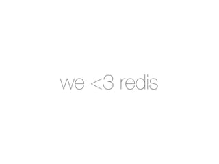 we <3 redis
 