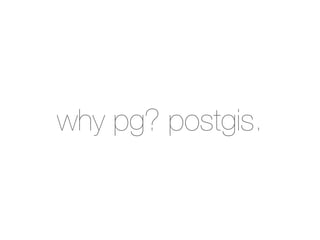 why pg? postgis.
 