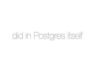 did in Postgres itself
 