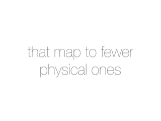 that map to fewer
physical ones
 