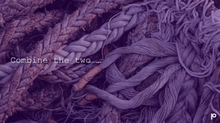 19
Combine the two …
 