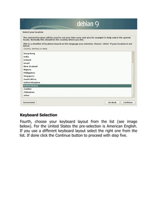 Keyboard Selection
Fourth, choose your keyboard layout from the list (see image
below). For the United States the pre-selection is American English.
If you use a different keyboard layout select the right one from the
list. If done click the Continue button to proceed with step five.
 